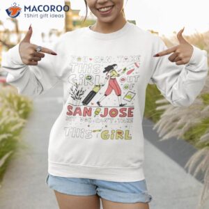 cant take san jose out of this girl shirt sweatshirt 1