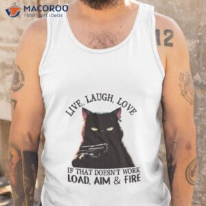 cat live laugh love if that doesnt work load aim and fire shirt tank top