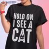 Cat Lover Mom Funny Hold On I See A Shirt