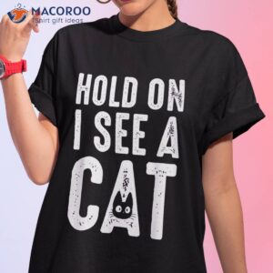 cat lover mom funny hold on i see a shirt tshirt 1