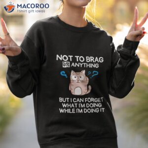 cat not to brag or anything t shirt sweatshirt 2