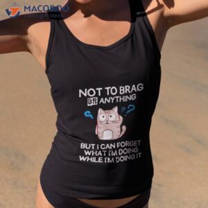 Cat Not To Brag Or Anything Shirt