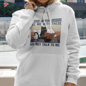 cat read book if you see me with these do not talk to me vintage shirt hoodie