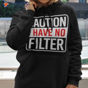 caution i have no filter t shirt hoodie