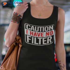 caution i have no filter t shirt tank top 4