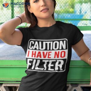 caution i have no filter t shirt tshirt 1