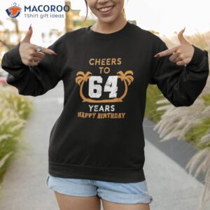 cheer to 64 years happy birthday palm tree shirt sweatshirt 1