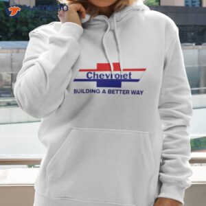 chevrolet building a better way shirt hoodie