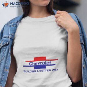 chevrolet building a better way shirt tshirt