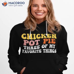 chicken pot pie three of my favorite things funny shirt hoodie 1