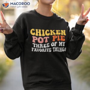 chicken pot pie three of my favorite things funny shirt sweatshirt 2