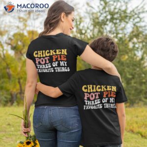 Chicken Pot Pie Three Of My Favorite Things Funny Shirt