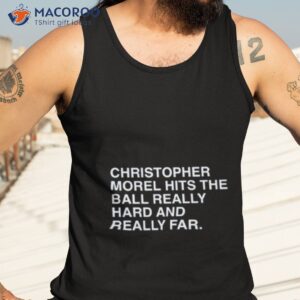 christopher morel hits the ball really hard and really far shirt tank top 3