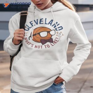 cleveland whats not to like shirt 2 hoodie 3