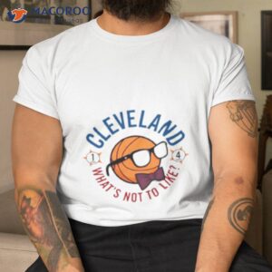 cleveland whats not to like shirt tshirt