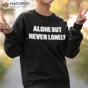 cloonee alone but never lonely shirt sweatshirt 2