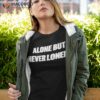 Cloonee Alone But Never Lonely Shirt