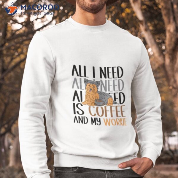 Coffee And My Yorkie Is All I Need Shirt