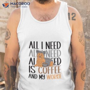 coffee and my yorkie is all i need shirt tank top