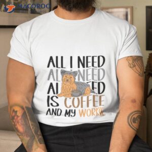 coffee and my yorkie is all i need shirt tshirt