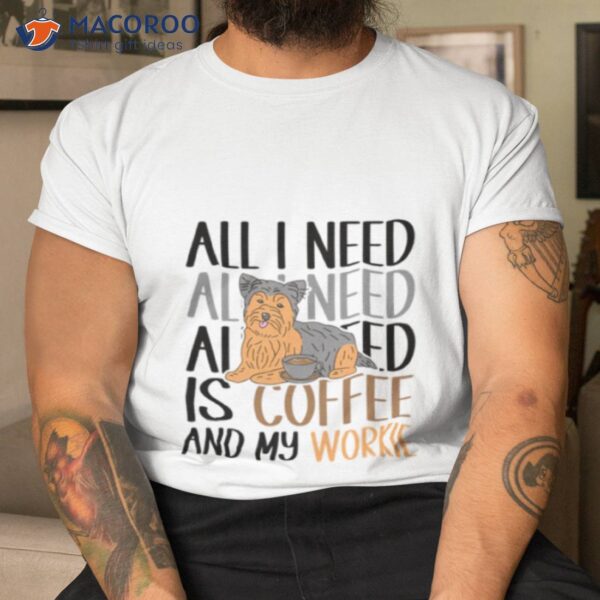 Coffee And My Yorkie Is All I Need Shirt