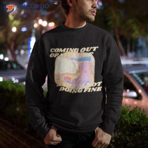 coming out of my cage and im not doing fine shirt sweatshirt