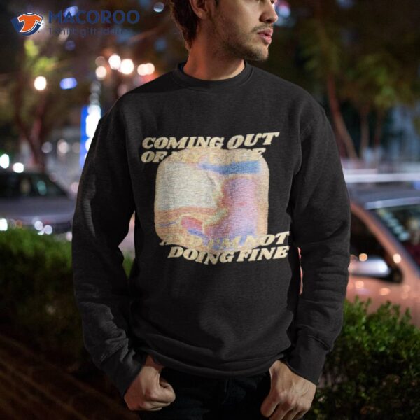 Coming Out Of My Cage And I’m Not Doing Fine Shirt