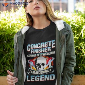 Concrete Finisher I Am Not Getting Older I Am Becoming A Legend Shirt
