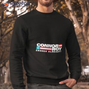 connor roy enough already shirt sweatshirt