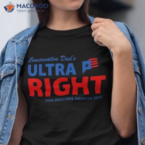 conservative dad s ultra right 100 work free american beer shirt tshirt