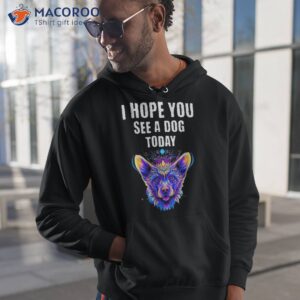 cool funny dog pet lovers i hope you see a today shirt hoodie 1