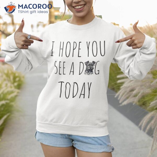 Cool Funny Dog Pet Lovers I Hope You See A Today Shirt