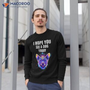 cool funny dog pet lovers i hope you see a today shirt sweatshirt 1