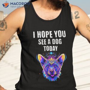 cool funny dog pet lovers i hope you see a today shirt tank top 3