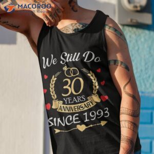 couple 30th wedding anniversary still do 30 year since 1993 shirt tank top 1