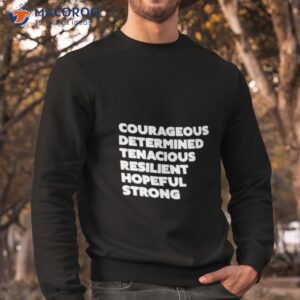 courageous determined tenacious resilient hopeful strong shirt sweatshirt