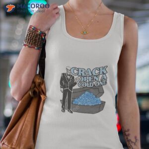 crack open a cold one shirt tank top 4