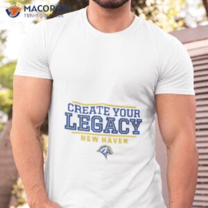 create your legacy new haven shirt tshirt