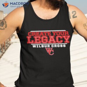 Create Your Legacy Wilbur Cross Governors Shirt 3 create your legacy wilbur cross governors shirt tank top 3