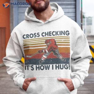 cross checking its how i hug ice hockey shirt hoodie 1