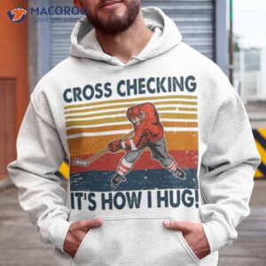 cross checking its how i hug ice hockey shirt hoodie