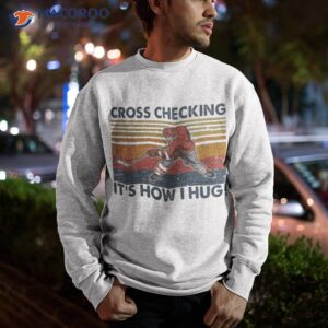 cross checking its how i hug ice hockey shirt sweatshirt 1