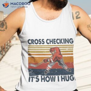 cross checking its how i hug ice hockey shirt tank top 3