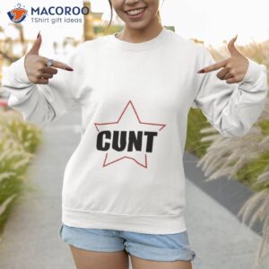 cunt star shirt sweatshirt