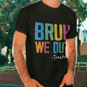 We Out Teachers End Of School Year Happy Last Day Shirt
