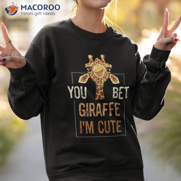 Cute Sarcastic Giraffe Animal Lover You Bet I’m Shirt