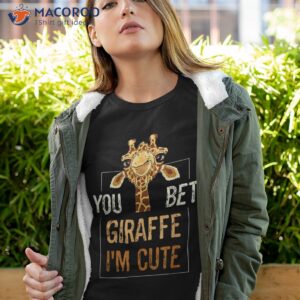 cute sarcastic giraffe animal lover you bet i m shirt tshirt 4