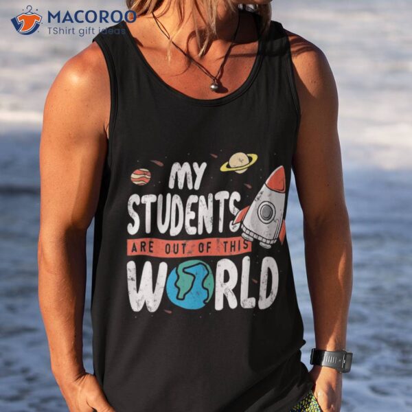 Cute Teacher Design My Students Are Out Of This World Space Shirt