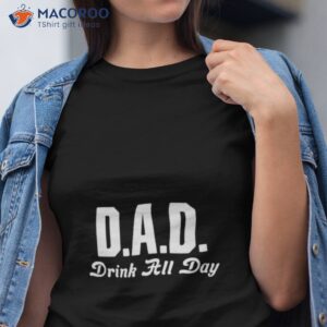 dad drink all day s shirt tshirt