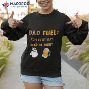 dad fuel coffee by day beer by night unisex t shirt sweatshirt